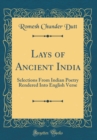 Image for Lays of Ancient India: Selections From Indian Poetry Rendered Into English Verse (Classic Reprint)