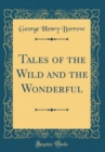 Image for Tales of the Wild and the Wonderful (Classic Reprint)