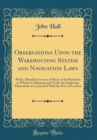 Image for Observations Upon the Warehousing System and Navigation Laws: With a Detailed Account of Many of the Burthens to Which the Shipping and Trade Are Subjected, Particularly as Connected With the Port of 