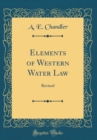 Image for Elements of Western Water Law: Revised (Classic Reprint)