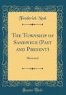 Image for The Township of Sandwich (Past and Present): Illustrated (Classic Reprint)