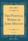 Image for The Poetical Works of John Milton, Vol. 3 of 3 (Classic Reprint)