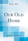 Image for Our Old Home, Vol. 1 of 2 (Classic Reprint)