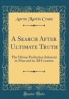 Image for A Search After Ultimate Truth: The Divine Perfection Inherent in Man and in All Creation (Classic Reprint)