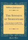 Image for The Sonnets of Shakespeare: From the Quarto of 1609, With Variorum Readings and Commentary (Classic Reprint)