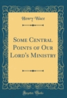 Image for Some Central Points of Our Lord&#39;s Ministry (Classic Reprint)