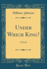 Image for Under Which King?: A Novel (Classic Reprint)