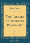 Image for The Library of American Biography, Vol. 6 (Classic Reprint)