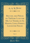 Image for Recueil des Pieces de Theatre Lues par Mr. Le Texier, en Sa Maison, Lisle Street, Leicester Fields, Vol. 5 (Classic Reprint)
