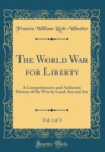 Image for The World War for Liberty, Vol. 1 of 3: A Comprehensive and Authentic History of the War by Land, Sea and Air (Classic Reprint)