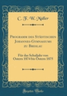 Image for Programm des Stadtischen Johannes-Gymnasiums zu Breslau: Fur das Schuljahr von Ostern 1874 bis Ostern 1875 (Classic Reprint)