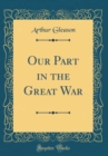 Image for Our Part in the Great War (Classic Reprint)