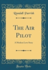 Image for The Air Pilot: A Modern Love Story (Classic Reprint)