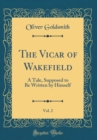 Image for The Vicar of Wakefield, Vol. 2: A Tale, Supposed to Be Written by Himself (Classic Reprint)