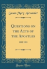 Image for Questions on the Acts of the Apostles: 1882 1883 (Classic Reprint)
