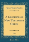 Image for A Grammar of New Testament Greek, Vol. 1 (Classic Reprint)