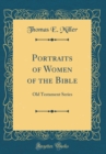 Image for Portraits of Women of the Bible: Old Testament Series (Classic Reprint)
