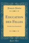 Image for Education des Filles: Precedee d&#39;une Introduction (Classic Reprint)
