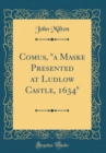 Image for Comus, &quot;a Maske Presented at Ludlow Castle, 1634&quot; (Classic Reprint)