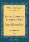 Image for Teatro Completo di Shakespeare, Vol. 1: Tradotto dall&#39;Originale Inglese in Prosa Italiana; Parte Prima (Classic Reprint)
