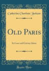 Image for Old Paris: Its Court and Literary Salons (Classic Reprint)