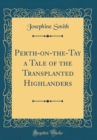 Image for Perth-on-the-Tay a Tale of the Transplanted Highlanders (Classic Reprint)