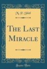 Image for The Last Miracle (Classic Reprint)