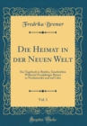 Image for Die Heimat in der Neuen Welt, Vol. 1: Ein Tagebuch in Briefen, Geschrieben Wahrend Zweijahriger Reisen in Nordamerika und auf Cuba (Classic Reprint)