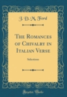 Image for The Romances of Chivalry in Italian Verse: Selections (Classic Reprint)