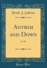 Image for Antrim and Down: In &#39;98 (Classic Reprint)