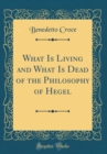Image for What Is Living and What Is Dead of the Philosophy of Hegel (Classic Reprint)