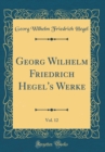 Image for Georg Wilhelm Friedrich Hegel&#39;s Werke, Vol. 12 (Classic Reprint)
