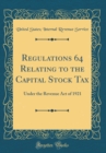 Image for Regulations 64 Relating to the Capital Stock Tax: Under the Revenue Act of 1921 (Classic Reprint)