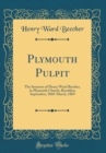 Image for Plymouth Pulpit: The Sermons of Henry Ward Beecher, in Plymouth Church, Brooklyn; September, 1868-March, 1869 (Classic Reprint)