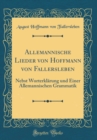 Image for Allemannische Lieder von Hoffmann von Fallersleben: Nebst Worterklarung und Einer Allemannischen Grammatik (Classic Reprint)