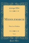 Image for Middlemarch, Vol. 4: Three Love Problems (Classic Reprint)