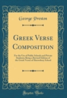Image for Greek Verse Composition: For the Use of Public Schools and Private Students; Being a Revised Edition of the Greek Verses of Shrewsbury School (Classic Reprint)