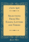 Image for Selections From His Essays, Letters and Verses (Classic Reprint)
