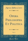 Image for Opera Philosopha Et Politica, Vol. 2 (Classic Reprint)