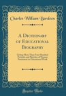Image for A Dictionary of Educational Biography: Giving More Than Four Hundred Portraits and Sketches of Persons Prominent in Educational Work (Classic Reprint)