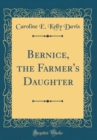 Image for Bernice, the Farmer&#39;s Daughter (Classic Reprint)