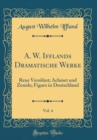 Image for A. W. Ifflands Dramatische Werke, Vol. 4: Reue Versohnt; Achmet und Zenide; Figaro in Deutschland (Classic Reprint)