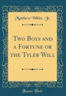 Image for Two Boys and a Fortune or the Tyler Will (Classic Reprint)