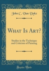 Image for What Is Art?: Studies in the Technique and Criticism of Painting (Classic Reprint)
