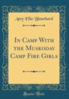 Image for In Camp With the Muskoday Camp Fire Girls (Classic Reprint)