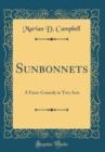 Image for Sunbonnets: A Farce-Comedy in Two Acts (Classic Reprint)
