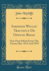 Image for Iohannis Wyclif Tractatus De Officio Regis: Now First Edited From The Vienna Mss. 4514 And 3933 (Classic Reprint)