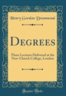 Image for Degrees: Three Lectures Delivered at the New-Church College, London (Classic Reprint)
