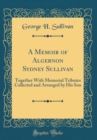 Image for A Memoir of Algernon Sydney Sullivan: Together With Memorial Tributes Collected and Arranged by His Son (Classic Reprint)