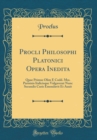 Image for Procli Philosophi Platonici Opera Inedita: Quae Primus Olim E Codd. Mss. Parisinis Italicisque Vulgaverat Nunc Secundis Curis Emendavit Et Auxit (Classic Reprint)